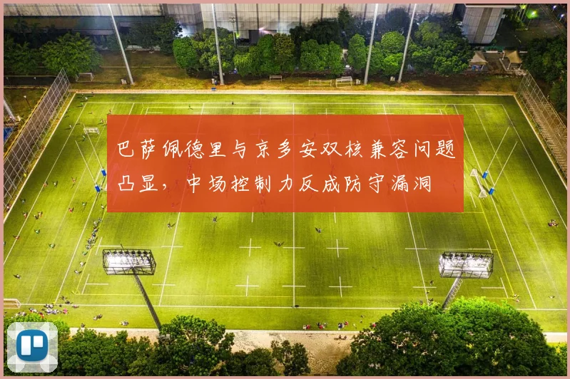 巴萨佩德里与京多安双核兼容问题凸显，中场控制力反成防守漏洞